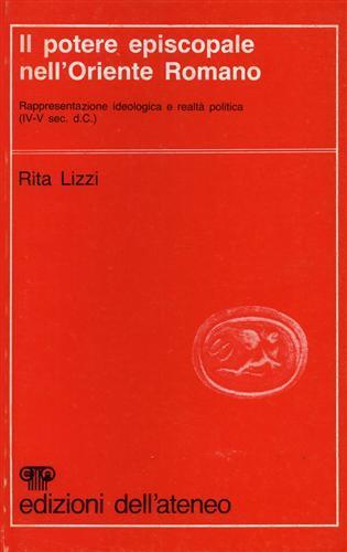 Il potere episcopale nell'Oriente Romano. Rappresentazione ideologica e realtà politica ( IV. V secolo d. C. ) - Rita Lizzi - 3