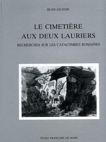 Le Cimetiére aux deux Lauriers. Recherches sur les catacombes romaines - Jean Guyon - copertina