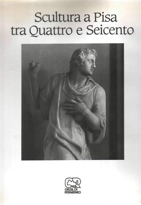 Scultura a Pisa tra Quattro e Seicento - Roberto P. Ciardi - copertina