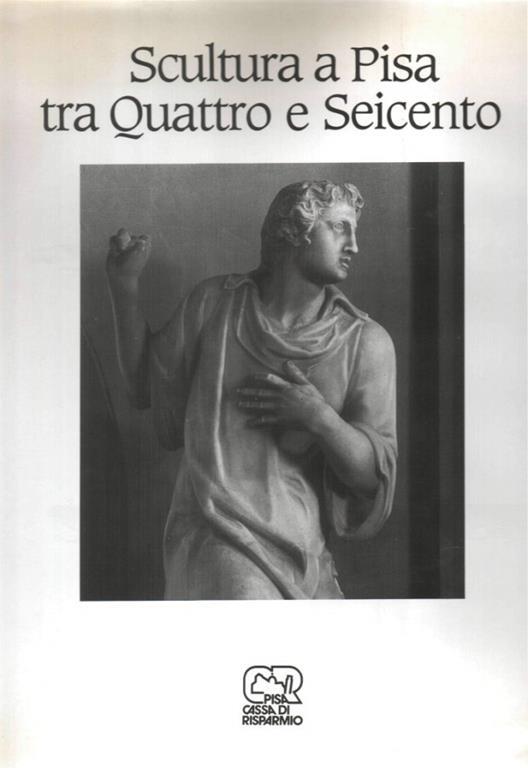 Scultura a Pisa tra Quattro e Seicento - Roberto P. Ciardi - 3