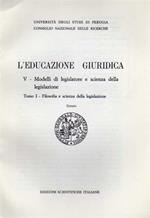 L' educazione giuridica. V: Modelli di legislatore e scienza della legislazione. Tomo I: Filosofia e scienza della legislazione