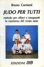 Judo per tutti. Metodo per allievi e insegnanti, la coscienza del corpo sano