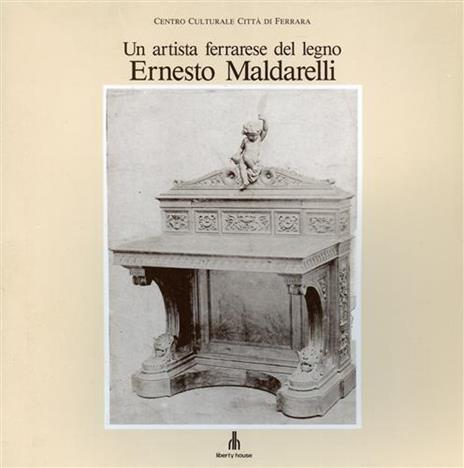 Un artista ferrarese del legno Ernesto Maldarelli. 1850. 1930 - 2