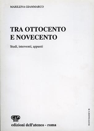 Tra Ottocento e Novecento. Studi, interventi, appunti - Marilena Giammarco - 2