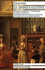 Le Affinità elettive. Erminio e Dorotea, L'Achilleide, Conversazioni di emigrati tedeschi, Noviziato di Guglielmo Meister