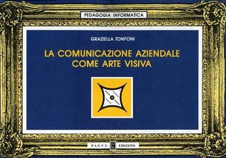 La comunicazione aziendale come arte visiva - Graziella Tonfoni - copertina