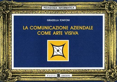 La comunicazione aziendale come arte visiva - Graziella Tonfoni - copertina