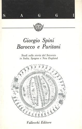 Barocco e Puritani. Studi sulla storia del Seicento in Italia, Spagna e New England - Giorgio Spini - 2