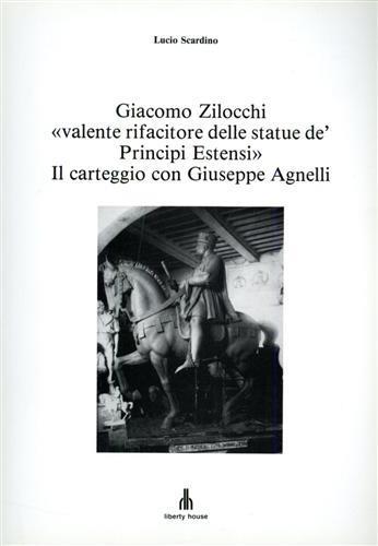 Giacomo Zilocchi "valente rifacitore delle statue de' Principi Estensi". Il carteggio con Giuseppe Agnelli. ( Ferrara ) - Lucio Scardino - 3