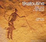 Tikatoutine. 6000 Jahre Felsbildkunst in der Sahara