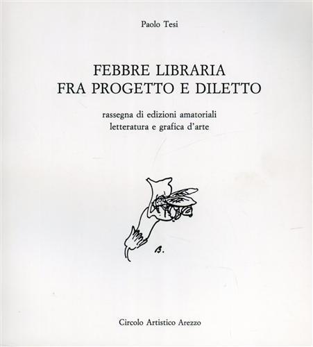 Febbre libraria fra progetto e diletto, rassegna di edizioni amatoriali letteratura e grafica d'arte - Paolo Tesi - 2