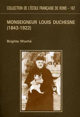 Monseigneur Louis Duchesne ( 1843. 1922 ) , historien de l'Eglise et directeur de l'Ecole Française de Rome - Brigitte Waché - 2