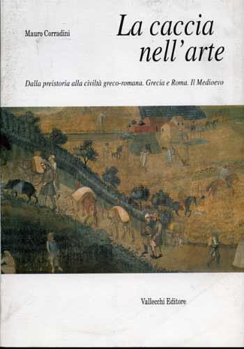 La caccia nell'arte. Dalla preistoria alla civiltà greco - romana. Grecia e Roma. Il Medioevo - Mauro Corradini - copertina