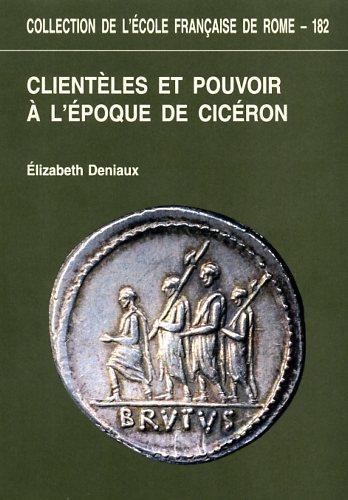 Clientéles et pouvoir à l'époque de Cicéron - Elizabeth Deniaux - 2