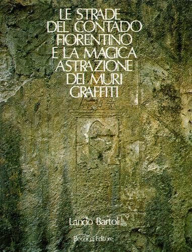 Le strade del contado fiorentino e la magica astrazione dei muri graffiti - Lando Bartoli - copertina