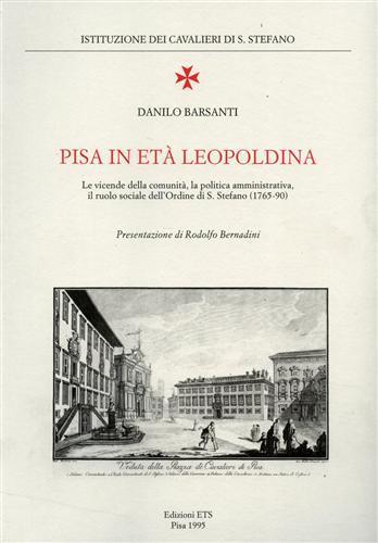 Pisa in età leopoldina. Le vicende della comunità, la politica amministrativa, il ruolo sociale dell'Ordine di S. Stefano ( 1765. 90 ) - Danilo Barsanti - 2