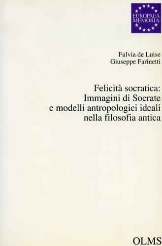 Felicità socratica: Immagini di Socrate e modelli antropologici ideali nella filosofia antica - Fulvia De Luise - copertina