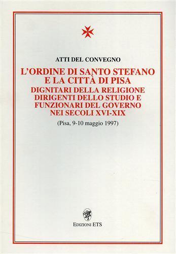 L' Ordine di Santo Stefano e la città di Pisa. Dignitari della religione Dirigenti dello Studio e funzionari del Governo nei s - copertina