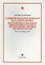 L' Ordine di Santo Stefano e la città di Pisa. Dignitari della religione Dirigenti dello Studio e funzionari del Governo nei s