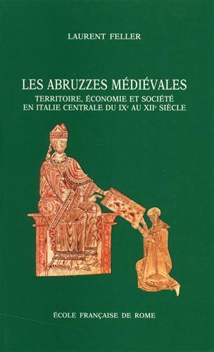 Les Abruzzes médiévales. Territoire, économie et société en Italie centrale du IXe au XIIe siècle - Laurent Feller - 2