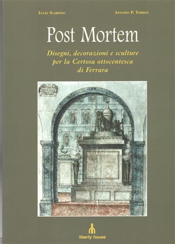 Post mortem. Disegni, decorazioni e sculture per la Certosa ottocentesca di Ferrara. Con testi di Giulio Scroffa, B - Lucio Scardino - copertina