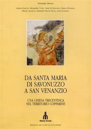 Da Santa Maria di Savonuzzo a San Venanzio. Una Chiesa Trecentesca nel territorio copparese. Ferrara - Andrea Emiliani,Alessandro Volpe - 2