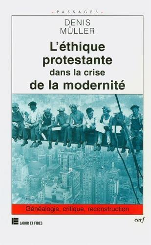 L' étique protestante dan la crise de la modernité. Généalogie, critique, reconstruction - Denis Muller - 2