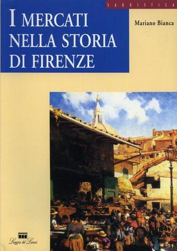 I mercati nella storia di Firenze - Mariano Bianca - copertina