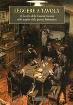 Leggere a tavola. Il tesoro della cucina toscana nelle pagine della grande letteratura