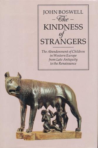 The Kindness of Strangers: The Abandonment of Children in Western Europe from Late Antiquity to The Renaissance - John Boswell - copertina