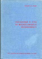 Vocazione e vita di Michelangelo Buonarroti