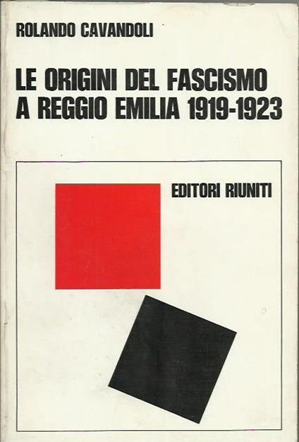 Le Origini del Fascismo a Reggio Emilia 1919-1923 - Rolando Cavandoli - copertina