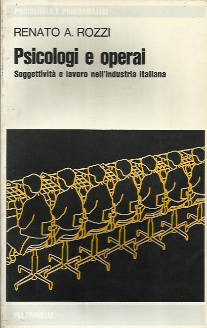 Psicologi e operai. Soggettività e lavoro nell'industria italiana - Renato Rozzi - copertina