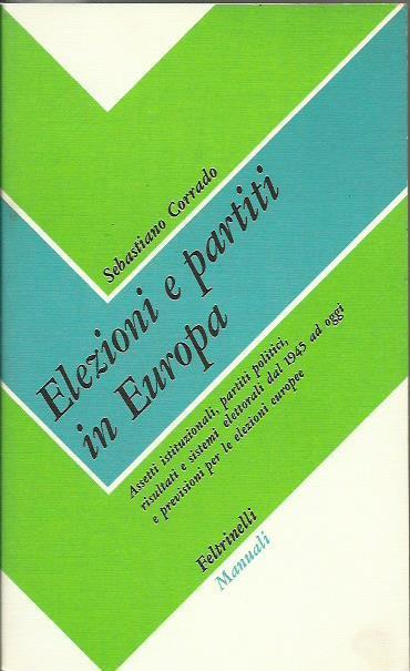 Elezioni e Partiti in Europa assetti istituzionali, partiti politici, Risultati e sistemi elettorali dal 1945 ad oggi - Sebastiano Corrado - copertina