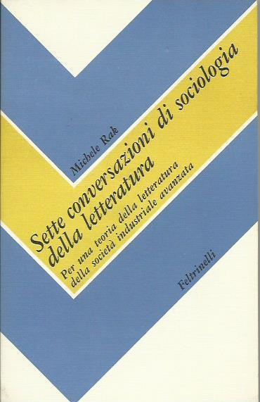 Sette conversazioni di sociologia della letteratura. Per una teoria della letteratura della società industriale avanzata - Michele Rak - copertina