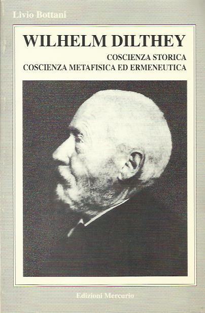 Wilhelm Dilthey. Coscienza storica, coscienza metafisica ed ermeneutica - Livio Bottani - copertina