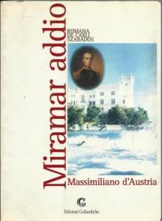 Miramar addio. Massimiliano d'Austria - Romana De Carli Szabados - copertina