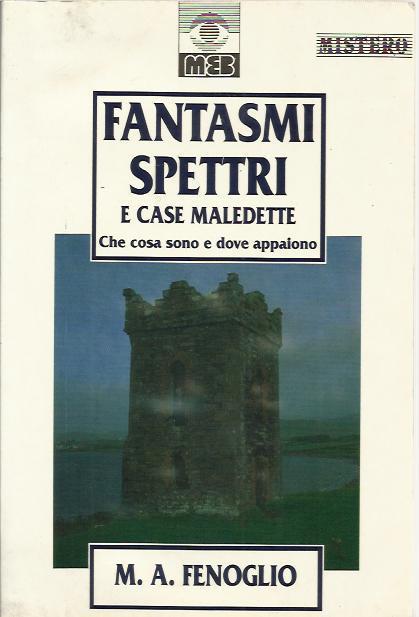 Fantasmi, spettri e case maledette. Che cosa sono e dove appaiono - Alberto Fenoglio,Maria Fenoglio - copertina