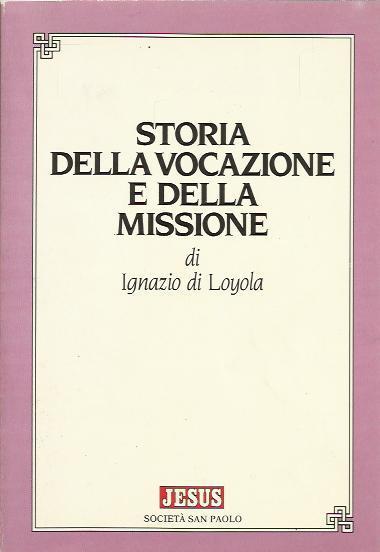 STORIA DELLA VOCAZIONE E DELLA MISSIONE DI IGNAZIO DI LOYOLA - Ignazio di Loyola (sant') - copertina