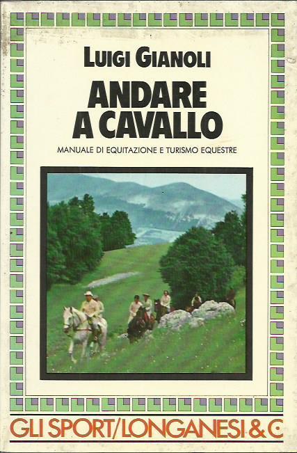 Andare a cavallo. Manuale di equitazione e turismo equestre - Luigi Gianoli - copertina