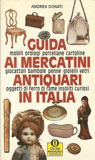 Guida Ai Mercatini Antiquari In Italia - Andrea Donati - copertina