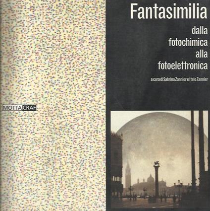 Fantasimilia. Dalla fotochimica alla fotoelettronica. Ediz. Illustrata - Italo Zannier,Sabrina Zannier - copertina