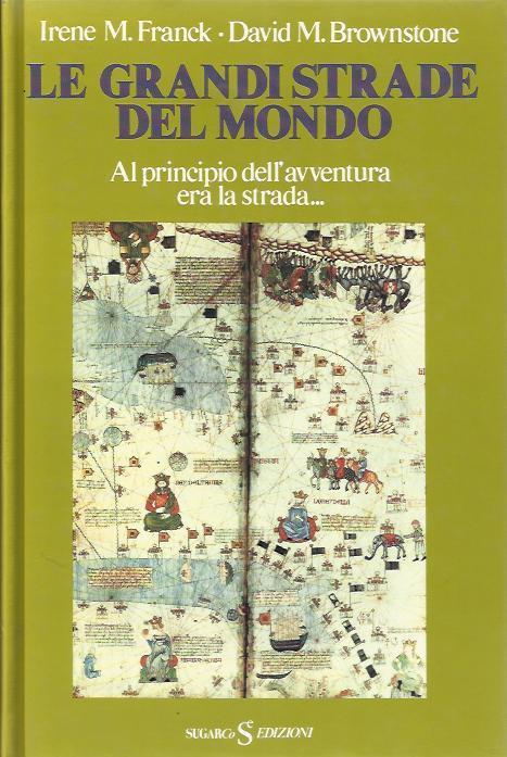 Le Grandi Strade Del Mondo: Al Principio Dell'Avventura Era La Strada - David M. Brownstone,Irene M. Franck - copertina