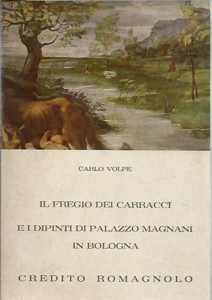 Il fregio dei Carracci e i dipinti di Palazzo Magnani in Bologna - Carlo Volpe - copertina