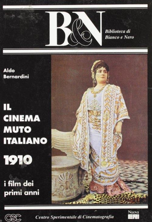 Il cinema muto italiano. 1910. I film dei primi anni - Aldo Bernardini - copertina