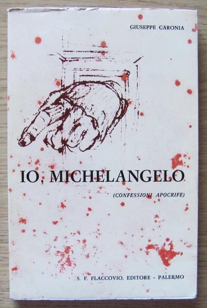 Io, Michelangelo (Confessioni Apocrife). Copia autografata - Giuseppe Caronia - copertina