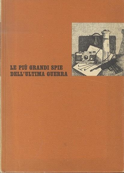 Le più grandi spie dell’ultima guerra - Ludwig Carl Moyzisch,Alexander Klein - copertina