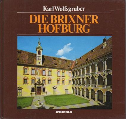 Die brixner Hofburg. Darstellung und Führung - Karl Wolfsgruber,Hubert Walder - copertina