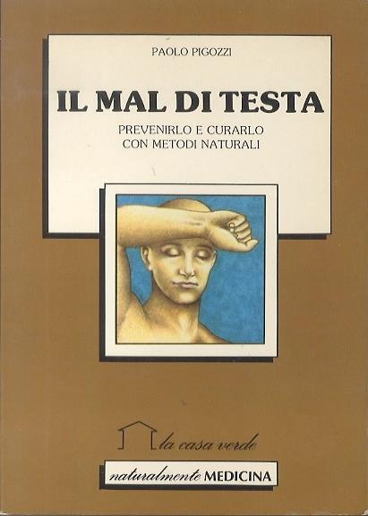 Il mal di testa: prevenirlo e curarlo con metodi naturali - Paolo Pigozzi - copertina