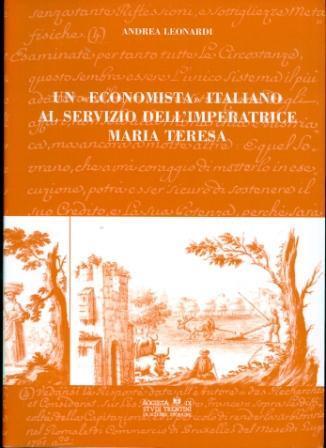 Un economista italiano al servizio dell'imperatrice Maria Teresa. L'opera di Antonio Pellegrini... - Andrea Leonardi - copertina